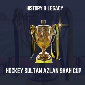 Hockey Sultan Azlan Shah Cup | History & Legacy